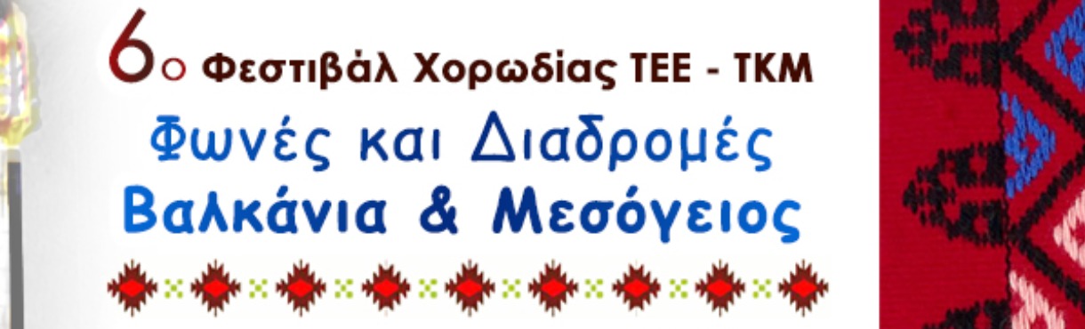 6ο ΦΕΣΤΙΒΑΛ ΧΟΡΩΔΙΑΣ ΤΕΕ | ΤΚΜ ΦΩΝΕΣ ΚΑΙ ΔΙΑΔΡΟΜΕΣ: ΒΑΛΚΑΝΙΑ & ΜΕΣΟΓΕΙΟΣ